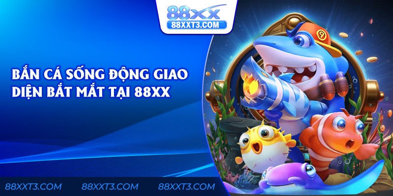 Bắn cá sống động giao diện bắt mắt tại 88x